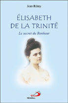 Elisabeth de la Trinité; le secret du Bonheur