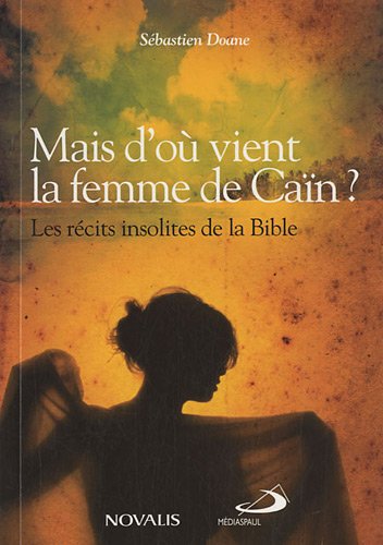 Mais d'où vient la femme de Caïn ? : Les récits insolites de la Bible