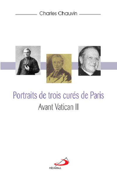 Portraits de trois curés de Paris au XIXe et XX siècles