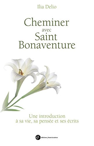 Cheminer avec saint Bonaventure: Une introduction à sa vie, sa pensée, ses écrits