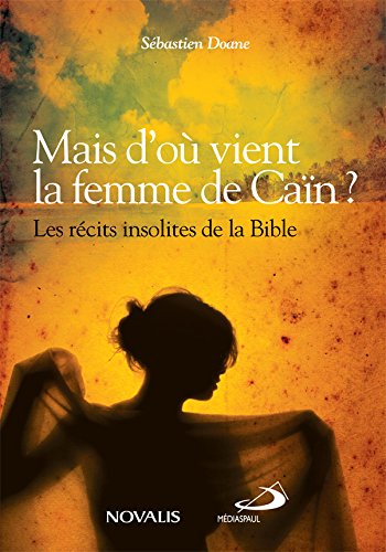 Mais d'où vient la femme de Caïn ? : Les récits insolites de la Bible